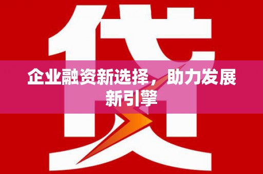 开远企业融资新选择，助力发展新引擎