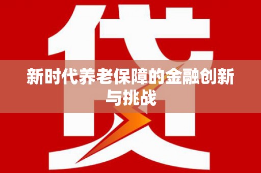 开远新时代养老保障的金融创新与挑战