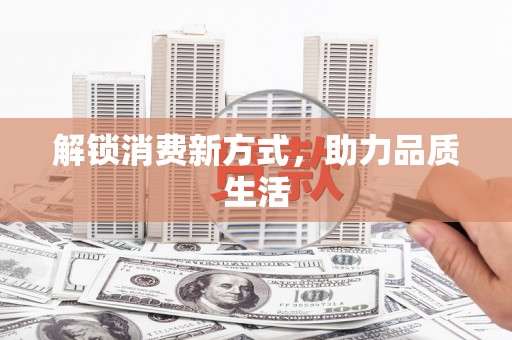 开远解锁消费新方式，助力品质生活