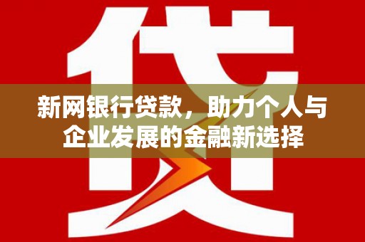 开远新网银行贷款，助力个人与企业发展的金融新选择