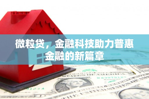 开远微粒贷，金融科技助力普惠金融的新篇章
