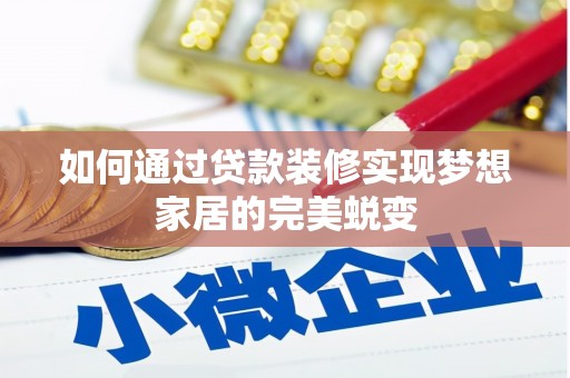 开远如何通过贷款装修实现梦想家居的完美蜕变