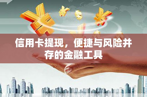 开远信用卡提现，便捷与风险并存的金融工具