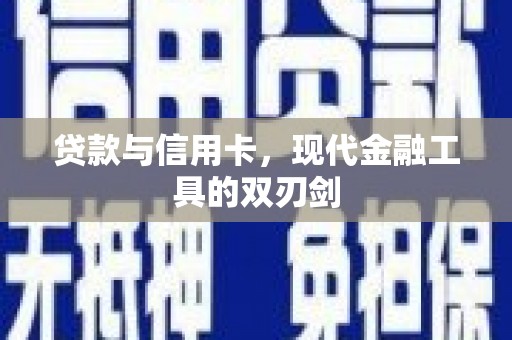 开远贷款与信用卡，现代金融工具的双刃剑
