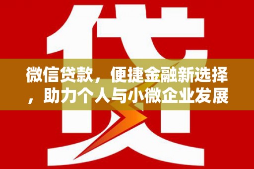开远微信贷款，便捷金融新选择，助力个人与小微企业发展
