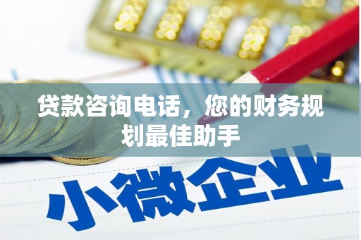开远贷款咨询电话，您的财务规划最佳助手
