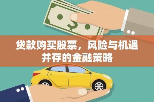 开远贷款购买股票，风险与机遇并存的金融策略