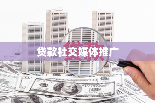 开远贷款社交媒体推广
